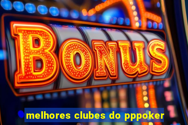 melhores clubes do pppoker